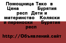 Помощница Тако 2в1 › Цена ­ 7 500 - Бурятия респ. Дети и материнство » Коляски и переноски   . Бурятия респ.